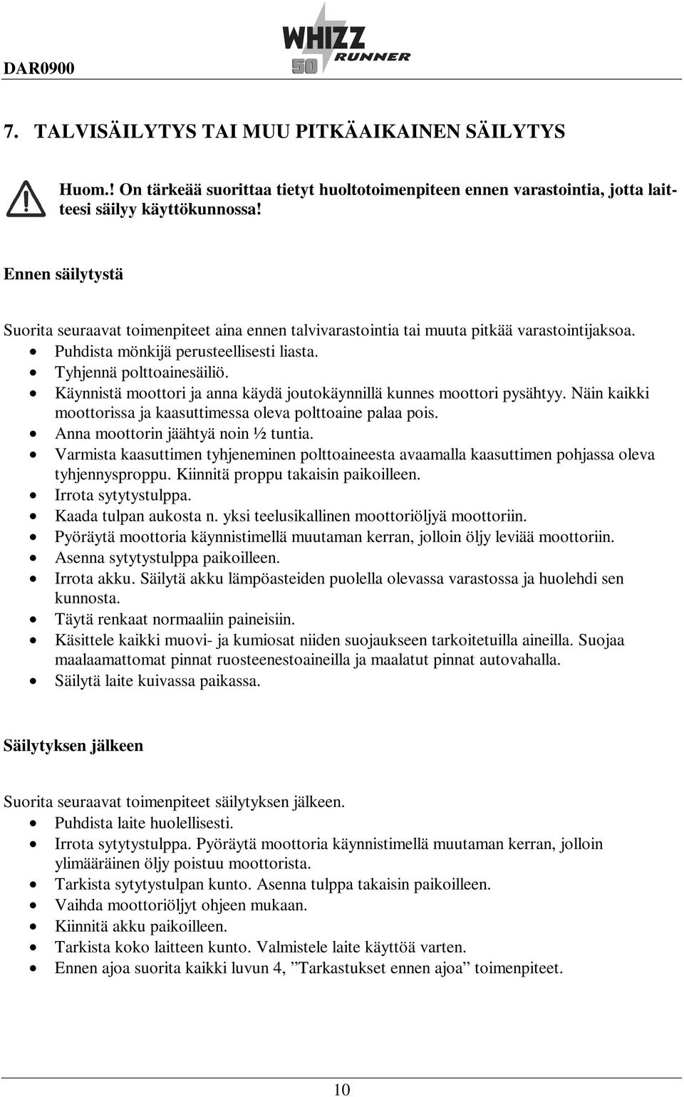 Käynnistä moottori ja anna käydä joutokäynnillä kunnes moottori pysähtyy. Näin kaikki moottorissa ja kaasuttimessa oleva polttoaine palaa pois. Anna moottorin jäähtyä noin ½ tuntia.