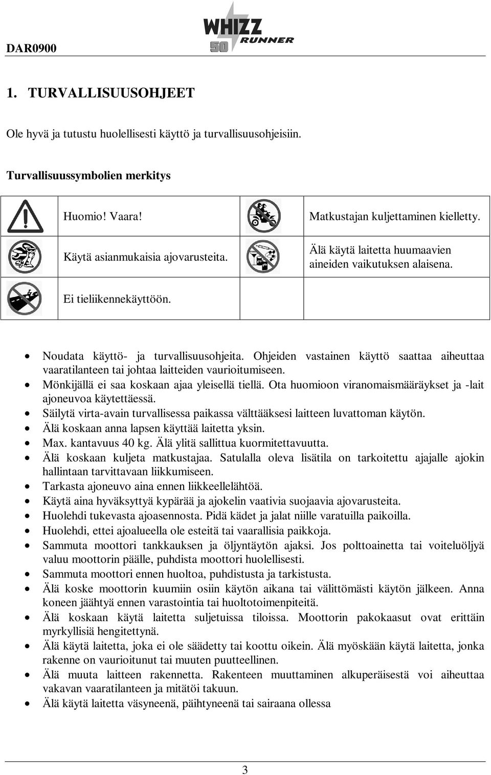 Ohjeiden vastainen käyttö saattaa aiheuttaa vaaratilanteen tai johtaa laitteiden vaurioitumiseen. Mönkijällä ei saa koskaan ajaa yleisellä tiellä.