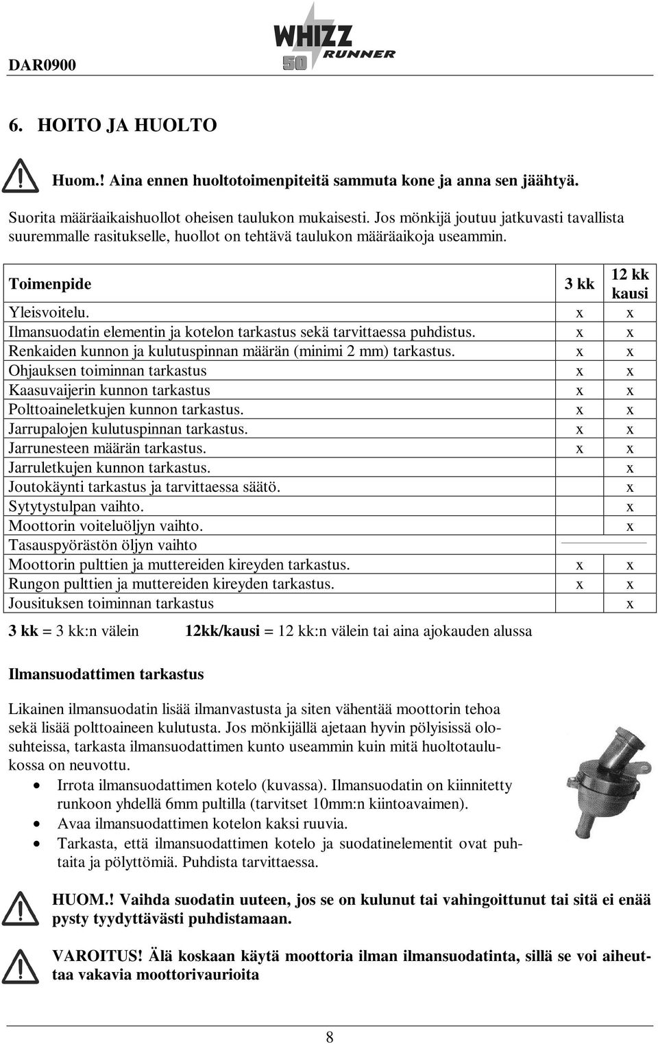 x x Ilmansuodatin elementin ja kotelon tarkastus sekä tarvittaessa puhdistus. x x Renkaiden kunnon ja kulutuspinnan määrän (minimi 2 mm) tarkastus.