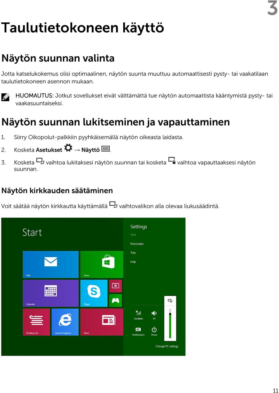 Näytön suunnan lukitseminen ja vapauttaminen 1. Siirry Oikopolut-palkkiin pyyhkäisemällä näytön oikeasta laidasta. 2. Kosketa Asetukset Näyttö. 3.