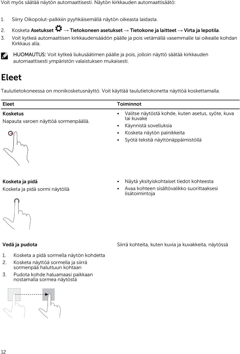 Eleet HUOMAUTUS: Voit kytkeä liukusäätimen päälle ja pois, jolloin näyttö säätää kirkkauden automaattisesti ympäristön valaistuksen mukaisesti. Taulutietokoneessa on monikosketusnäyttö.