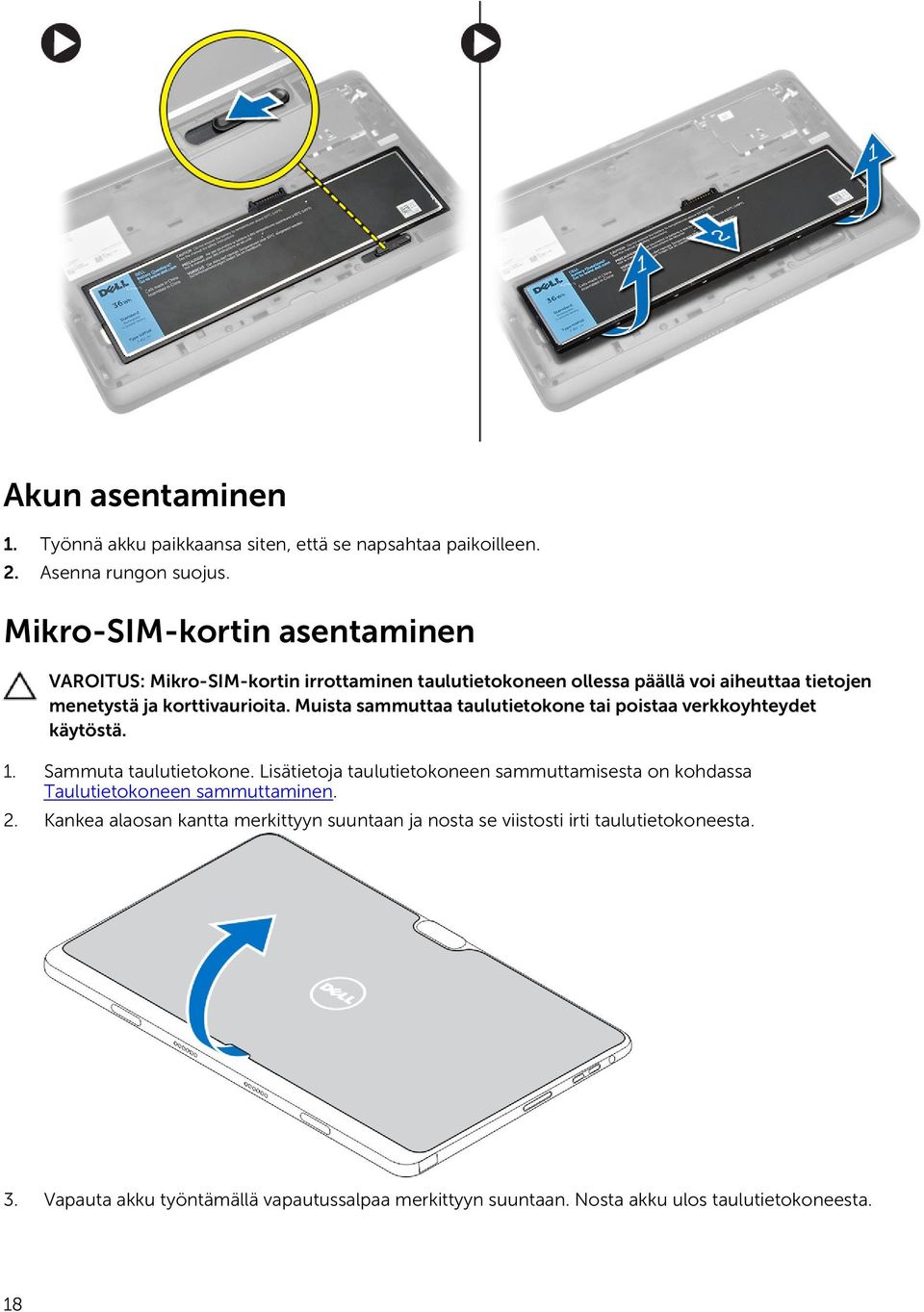 Muista sammuttaa taulutietokone tai poistaa verkkoyhteydet käytöstä. 1. Sammuta taulutietokone.