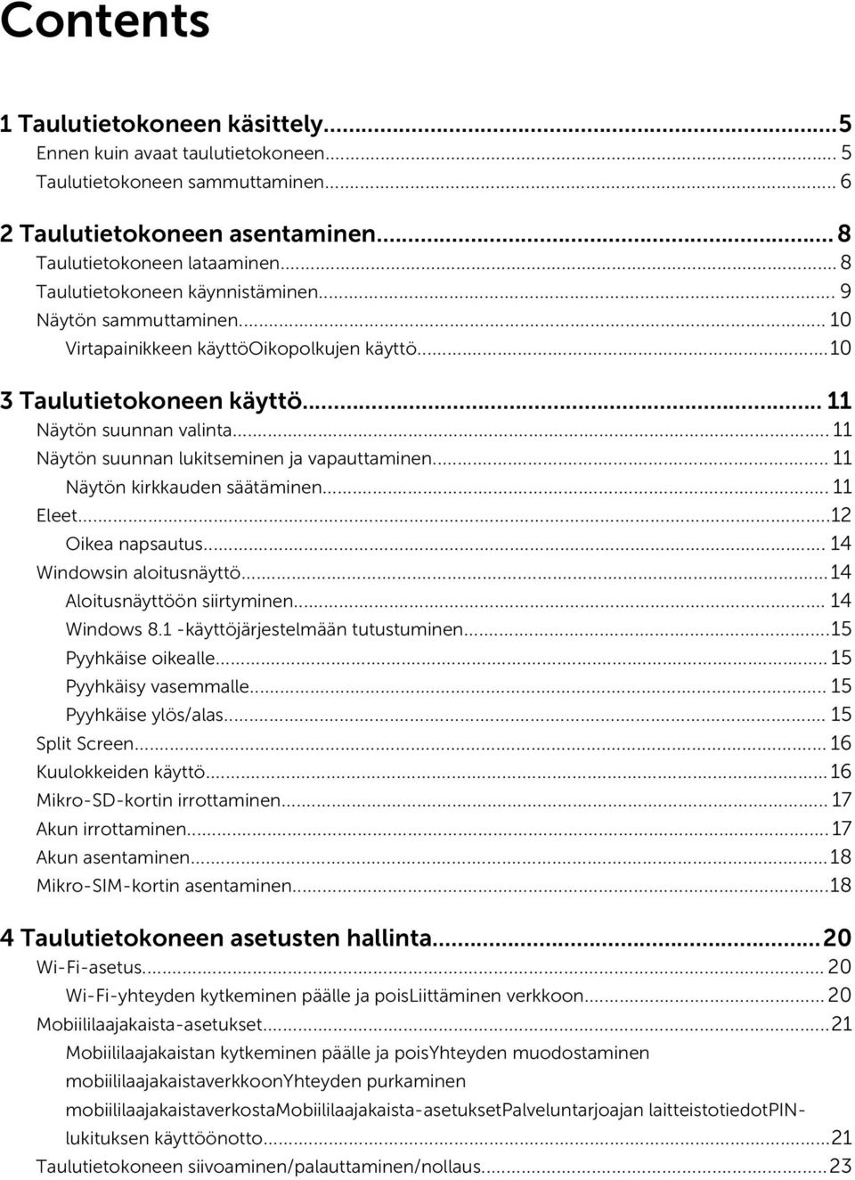 .. 11 Näytön suunnan lukitseminen ja vapauttaminen... 11 Näytön kirkkauden säätäminen... 11 Eleet...12 Oikea napsautus... 14 Windowsin aloitusnäyttö...14 Aloitusnäyttöön siirtyminen... 14 Windows 8.