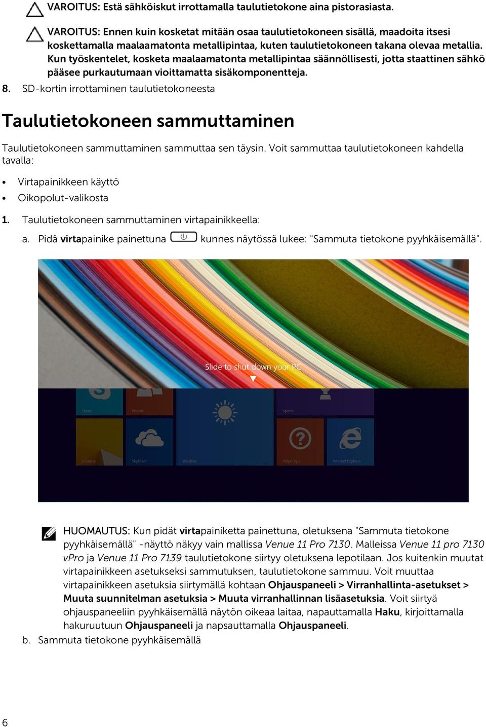 Kun työskentelet, kosketa maalaamatonta metallipintaa säännöllisesti, jotta staattinen sähkö pääsee purkautumaan vioittamatta sisäkomponentteja. 8.