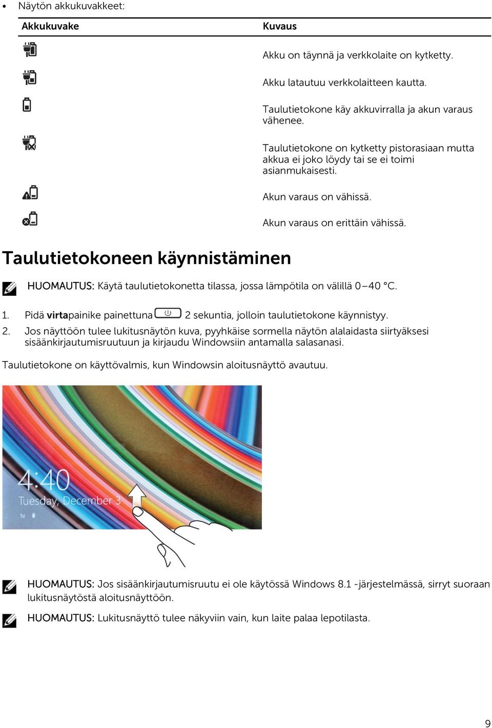 Taulutietokoneen käynnistäminen HUOMAUTUS: Käytä taulutietokonetta tilassa, jossa lämpötila on välillä 0 40 C. 1. Pidä virtapainike painettuna 2 