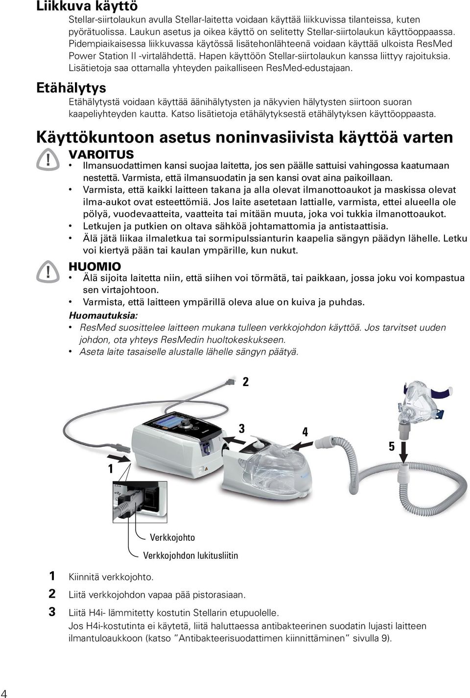 Pidempiaikaisessa liikkuvassa käytössä lisätehonlähteenä voidaan käyttää ulkoista ResMed Power Station II -virtalähdettä. Hapen käyttöön Stellar-siirtolaukun kanssa liittyy rajoituksia.