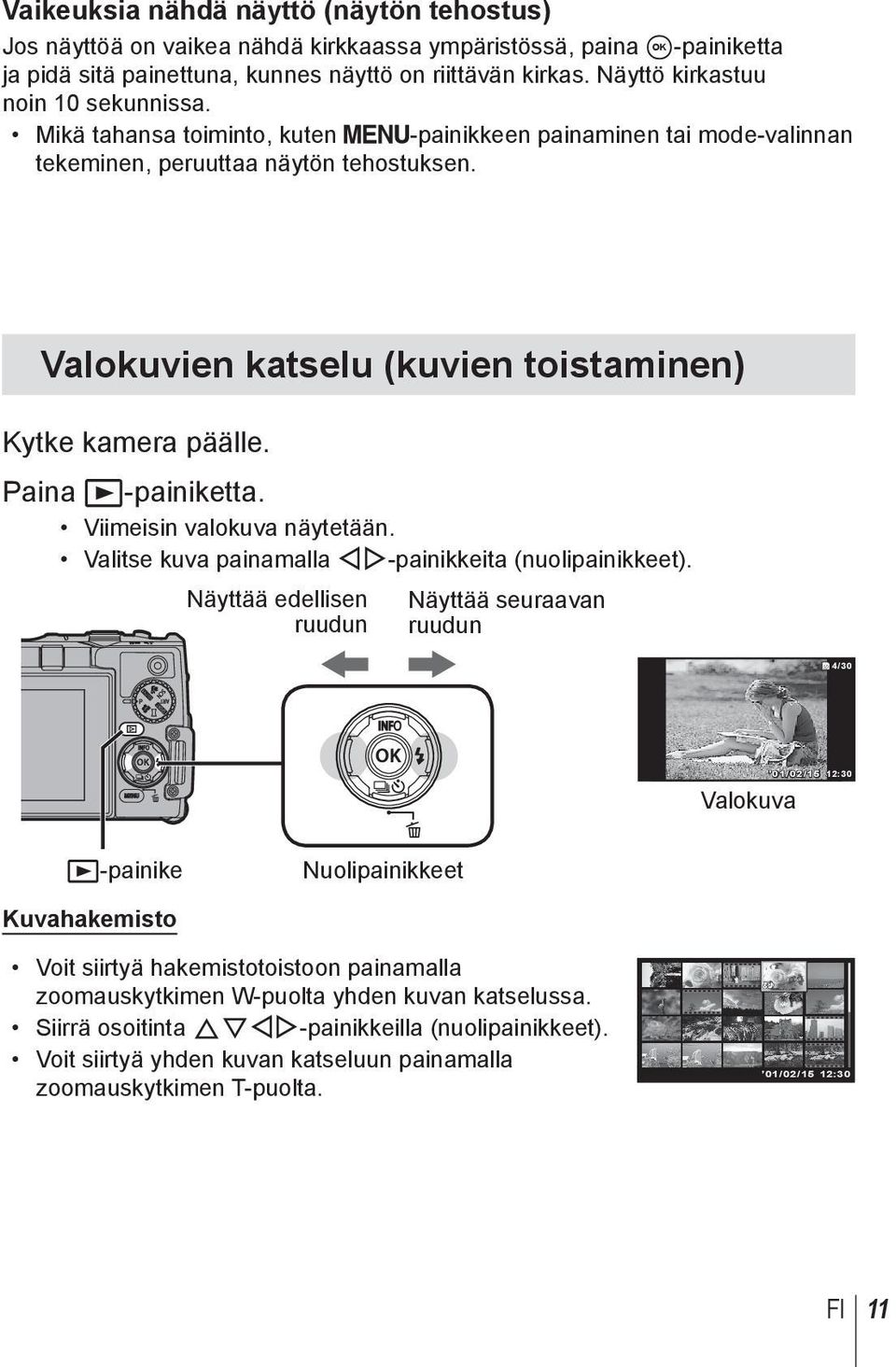 Valokuvien katselu (kuvien toistaminen) Kytke kamera päälle. Paina q-painiketta. Viimeisin valokuva näytetään. Valitse kuva painamalla HI-painikkeita (nuolipainikkeet).