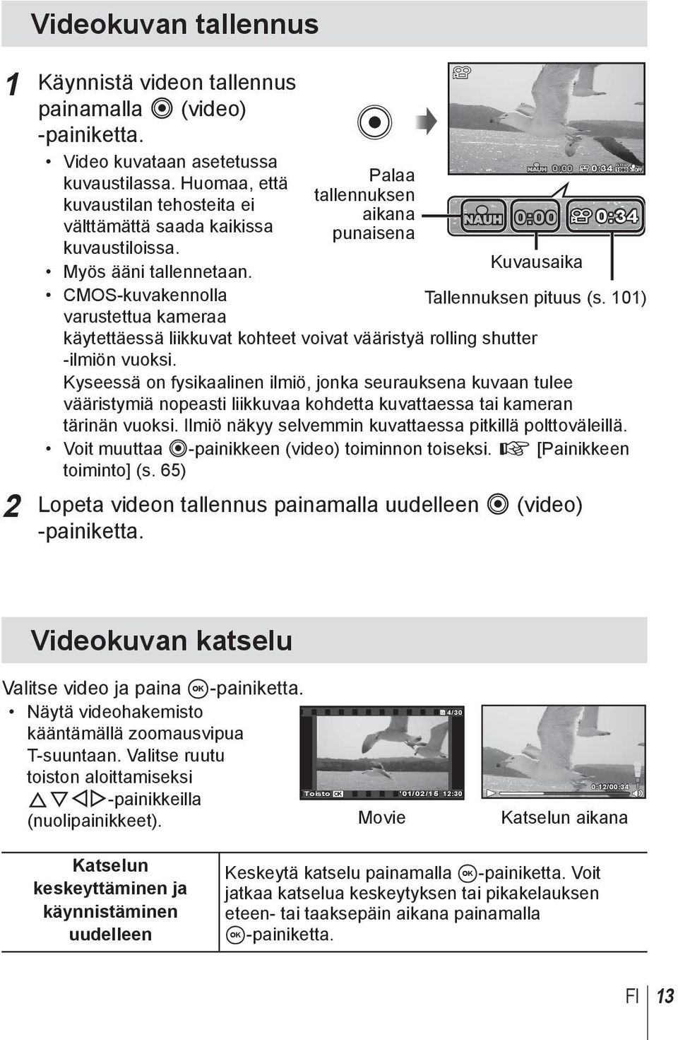 CMOS-kuvakennolla varustettua kameraa Palaa tallennuksen aikana punaisena NAUH 0:00 0:34 NAUH 0:34 0:00 Kuvausaika Tallennuksen pituus (s.