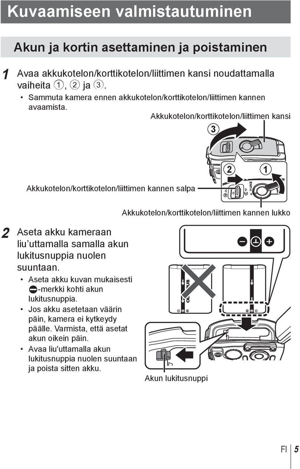 Akkukotelon/korttikotelon/liittimen kansi 3 Akkukotelon/korttikotelon/liittimen kannen salpa 2 1 2 Aseta akku kameraan liu uttamalla samalla akun lukitusnuppia nuolen suuntaan.