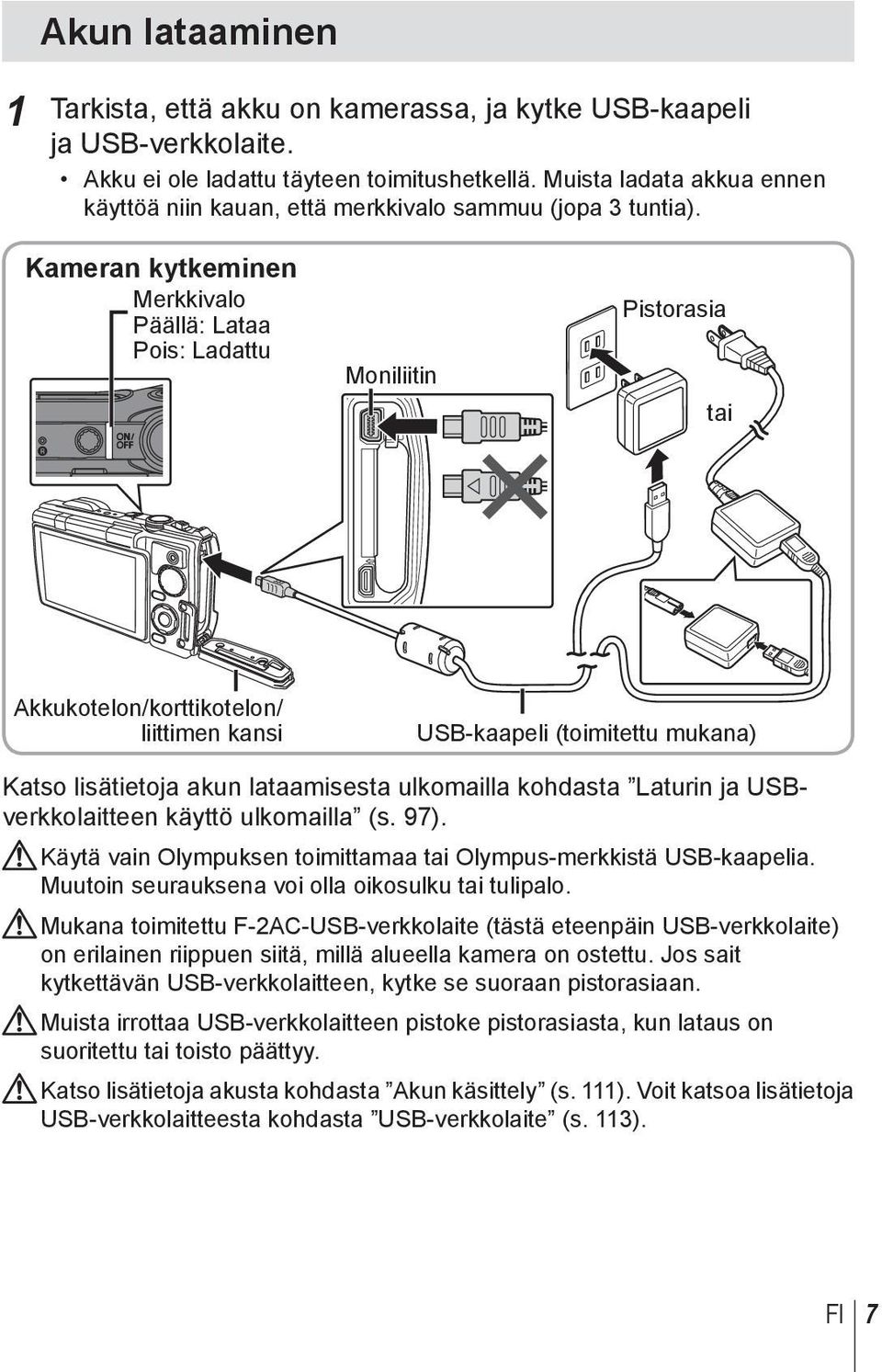 Kameran kytkeminen Merkkivalo Päällä: Lataa Pois: Ladattu Moniliitin Pistorasia tai Akkukotelon/korttikotelon/ liittimen kansi USB-kaapeli (toimitettu mukana) Katso lisätietoja akun lataamisesta