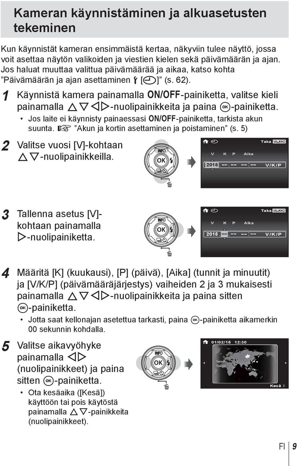 1 Käynnistä kamera painamalla n-painiketta, valitse kieli painamalla FGHI-nuolipainikkeita ja paina A-painiketta. Jos laite ei käynnisty painaessasi n-painiketta, tarkista akun suunta.