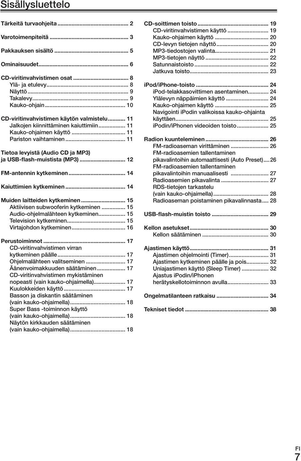 usb-flash-muistista.(mp3)... 12 Fm-antennin.kytkeminen... 14 Kaiuttimien.kytkeminen... 14 muiden.laitteiden.kytkeminen... 15 Aktiivisen subwooferin kytkeminen... 15 Audio-ohjelmalähteen kytkeminen.