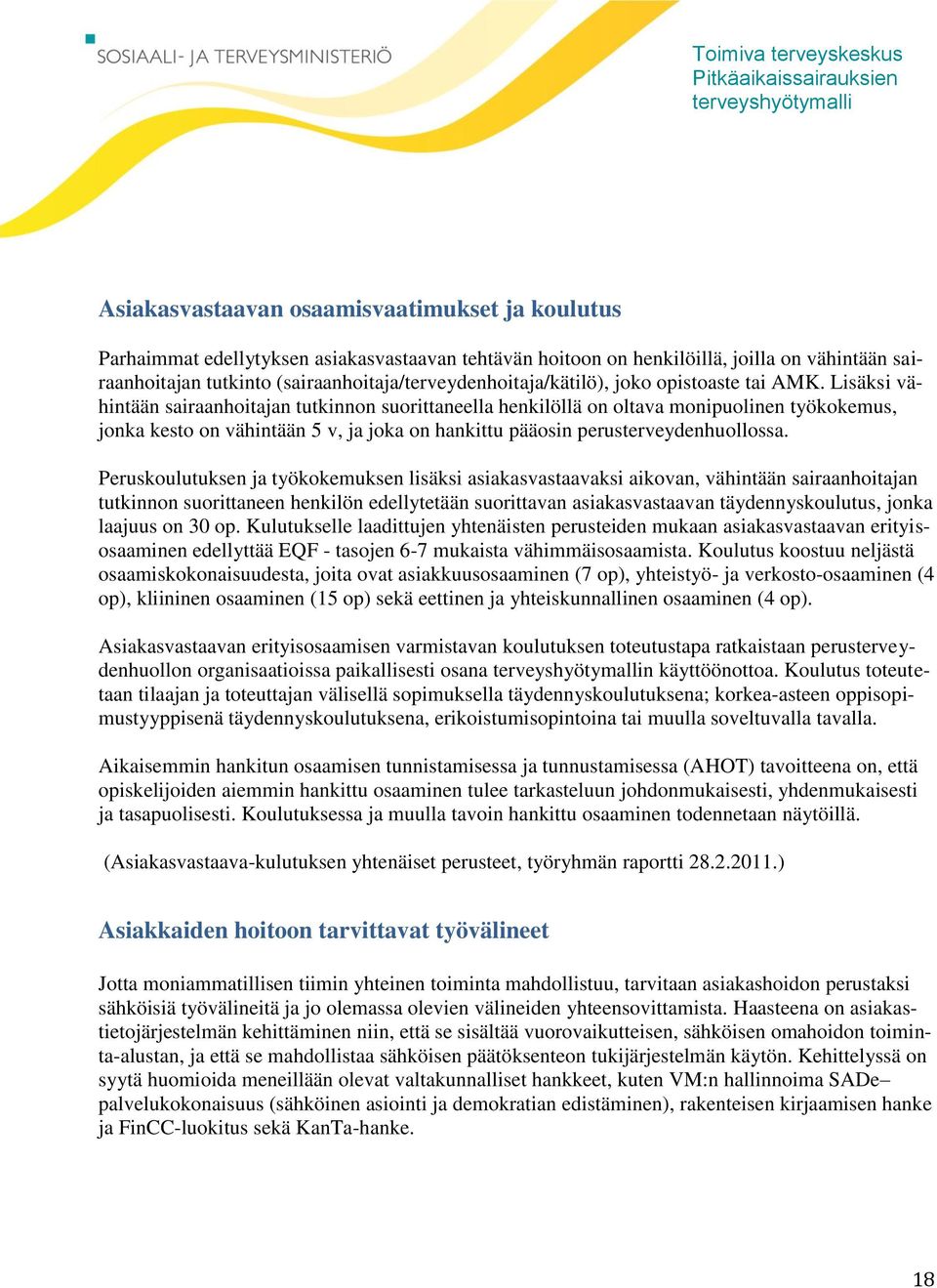 Lisäksi vähintään sairaanhoitajan tutkinnon suorittaneella henkilöllä on oltava monipuolinen työkokemus, jonka kesto on vähintään 5 v, ja joka on hankittu pääosin perusterveydenhuollossa.