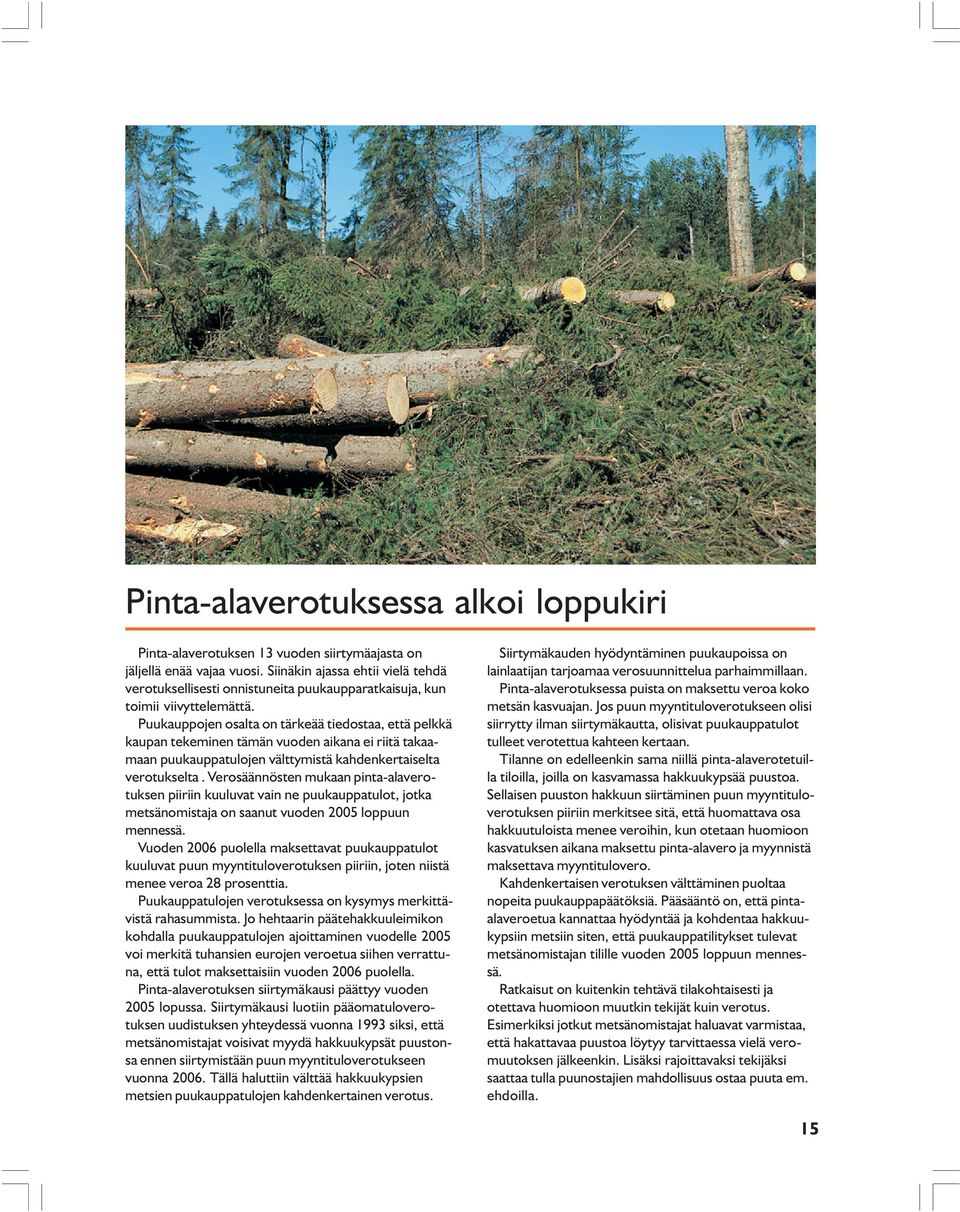 Puukauppojen osalta on tärkeää tiedostaa, että pelkkä kaupan tekeminen tämän vuoden aikana ei riitä takaamaan puukauppatulojen välttymistä kahdenkertaiselta verotukselta.
