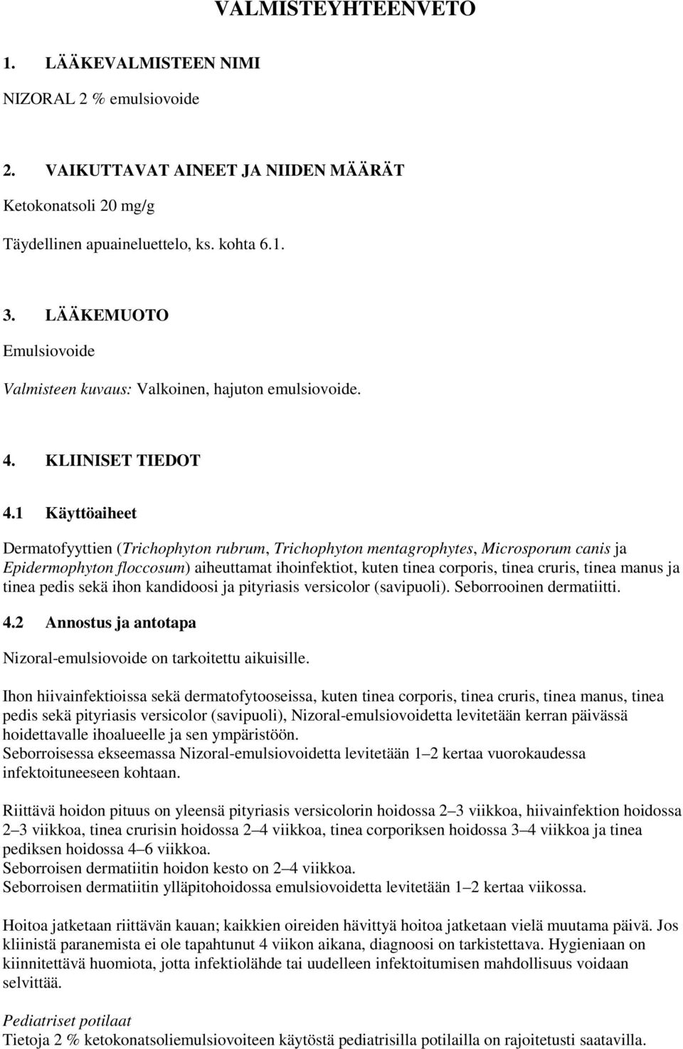 1 Käyttöaiheet Dermatofyyttien (Trichophyton rubrum, Trichophyton mentagrophytes, Microsporum canis ja Epidermophyton floccosum) aiheuttamat ihoinfektiot, kuten tinea corporis, tinea cruris, tinea