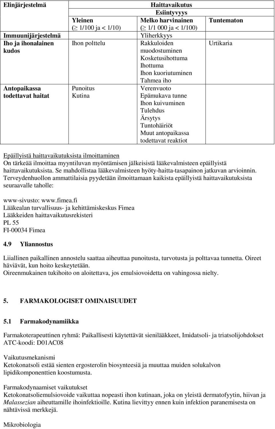 antopaikassa todettavat reaktiot Tuntematon Urtikaria Epäillyistä haittavaikutuksista ilmoittaminen On tärkeää ilmoittaa myyntiluvan myöntämisen jälkeisistä lääkevalmisteen epäillyistä