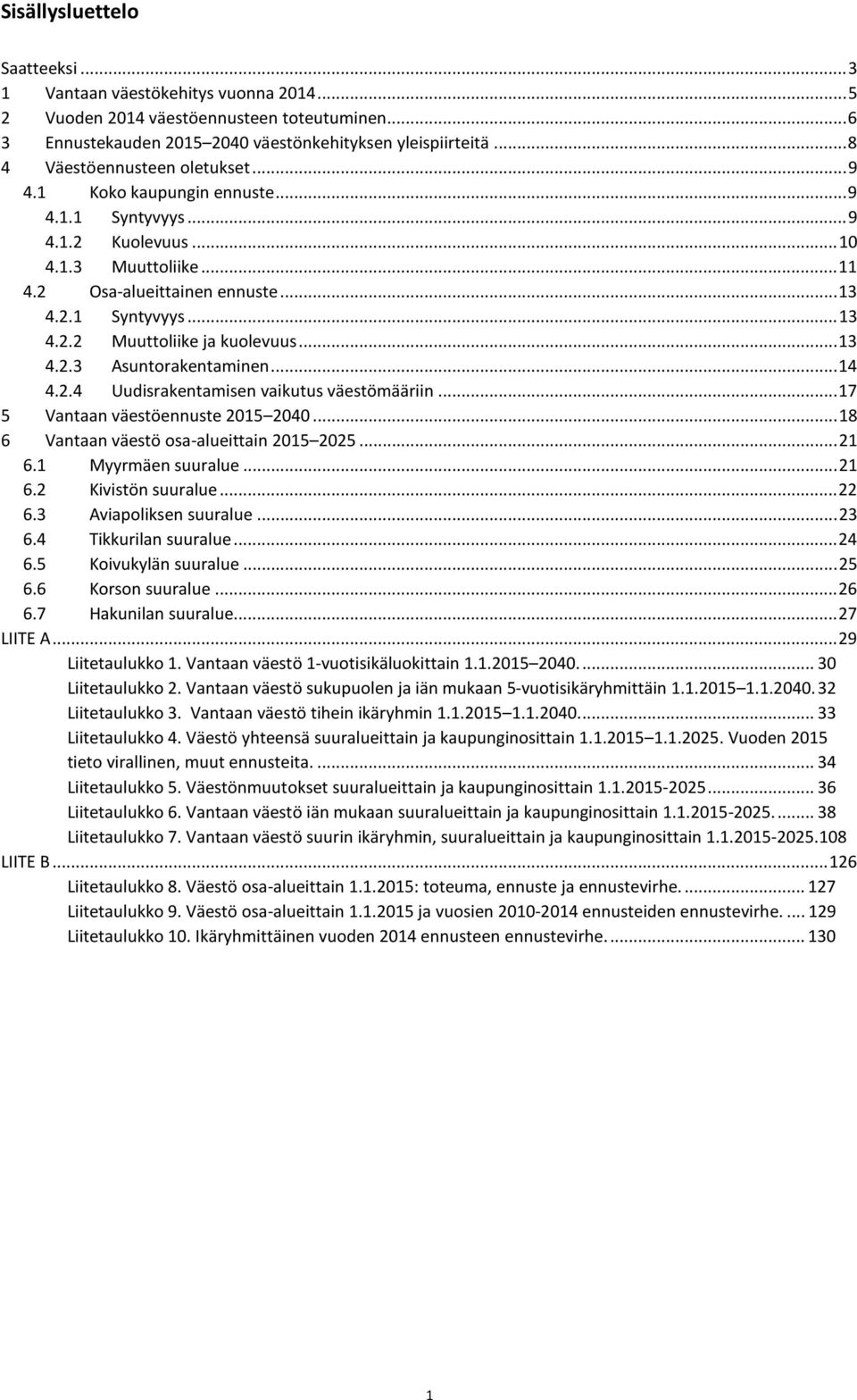 .. 13 4.2.3 Asuntorakentaminen... 14 4.2.4 Uudisrakentamisen vaikutus väestömääriin... 17 5 Vantaan väestöennuste 2015 2040... 18 6 Vantaan väestö osa-alueittain 2015 2025... 21 6.1 Myyrmäen suuralue.