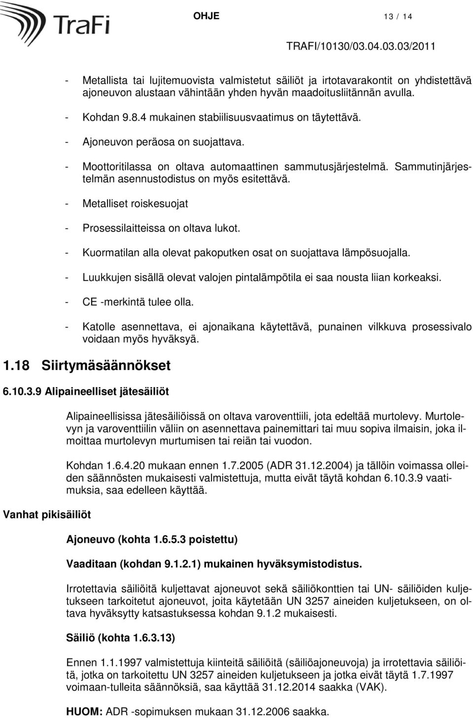 Sammutinjärjestelmän asennustodistus on myös esitettävä. - Metalliset roiskesuojat - Prosessilaitteissa on oltava lukot. - Kuormatilan alla olevat pakoputken osat on suojattava lämpösuojalla.