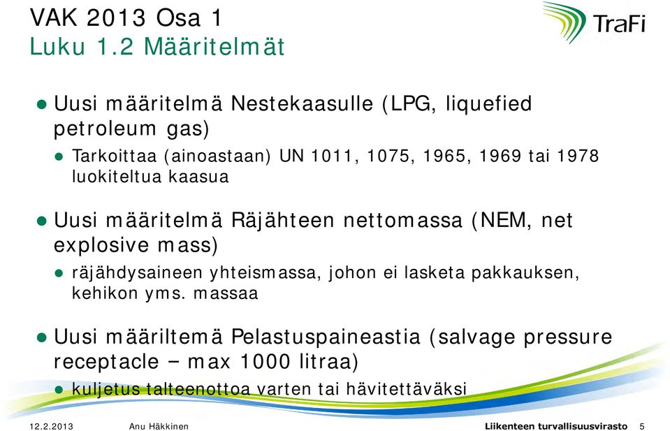 tai 1978 luokiteltua kaasua Uusi määritelmä Räjähteen nettomassa (NEM, net explosive mass) räjähdysaineen yhteismassa, johon