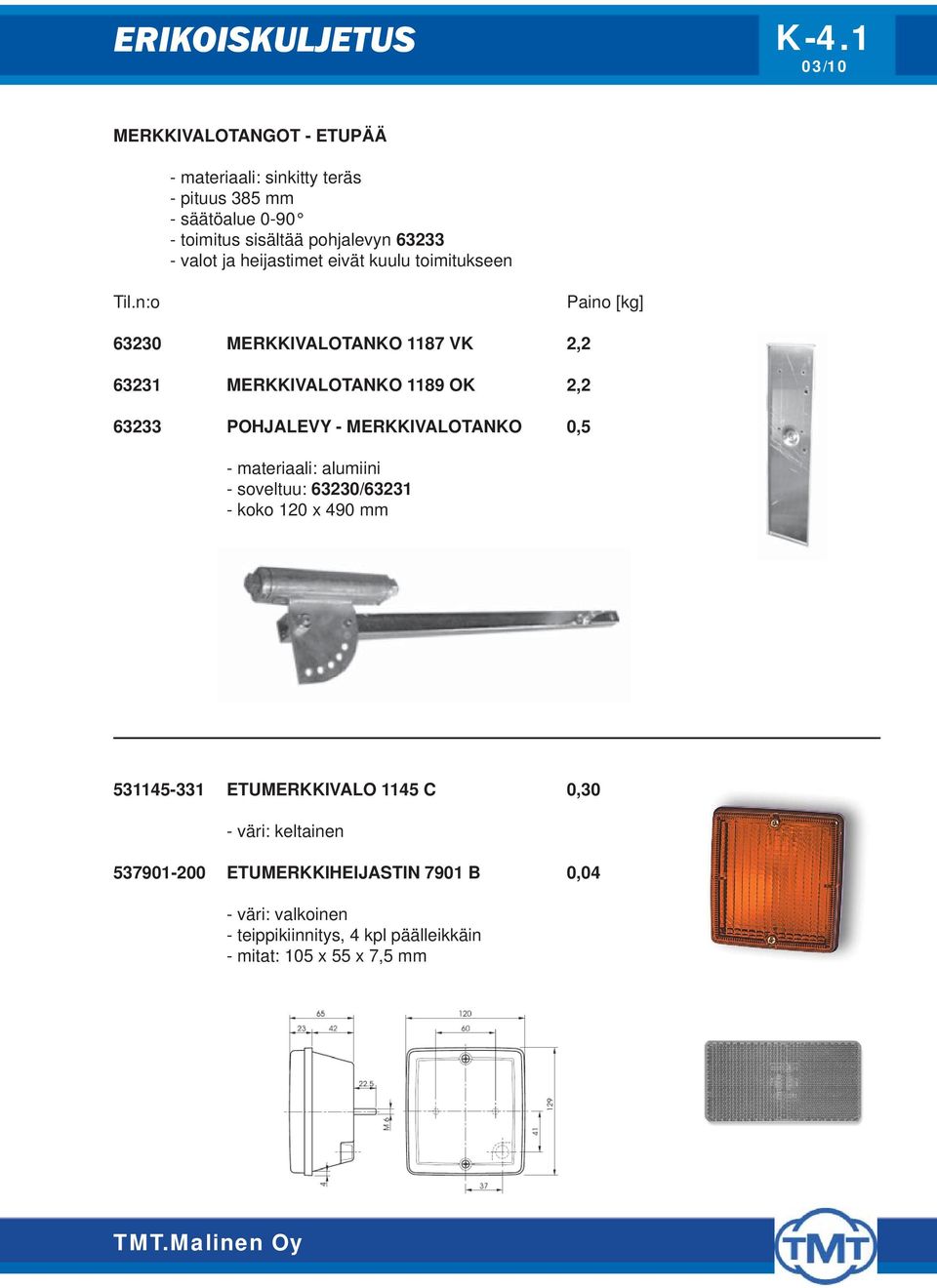 eivät kuulu toimitukseen 63230 MERKKIVALOTANKO 1187 VK 2,2 63231 MERKKIVALOTANKO 1189 OK 2,2 63233 POHJALEVY - MERKKIVALOTANKO 0,5