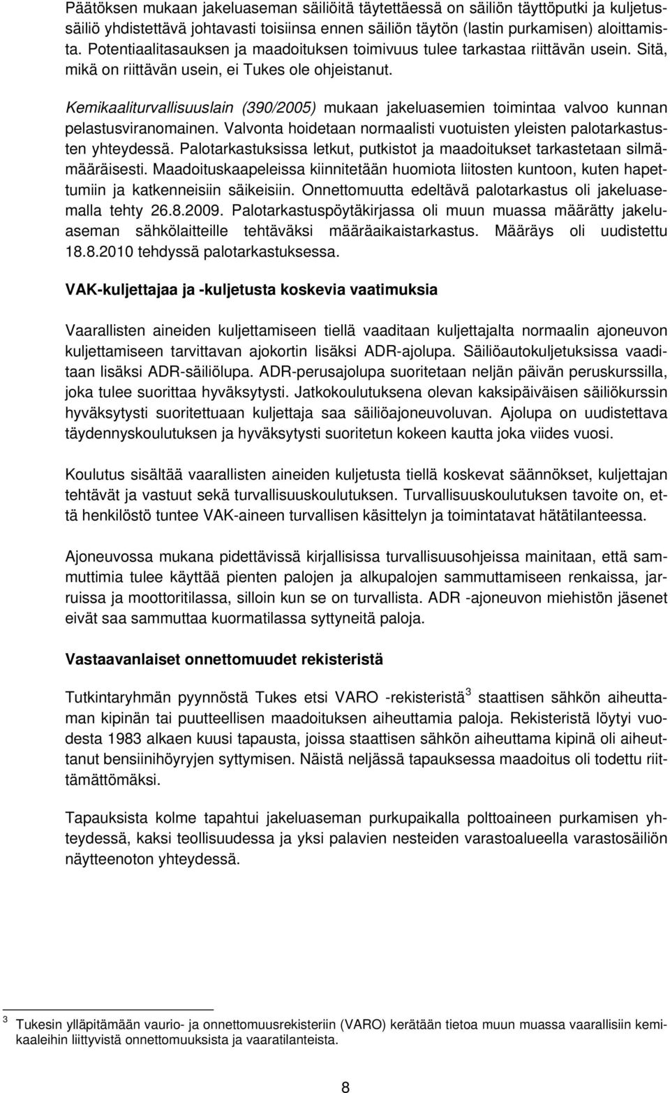 Kemikaaliturvallisuuslain (390/2005) mukaan jakeluasemien toimintaa valvoo kunnan pelastusviranomainen. Valvonta hoidetaan normaalisti vuotuisten yleisten palotarkastusten yhteydessä.