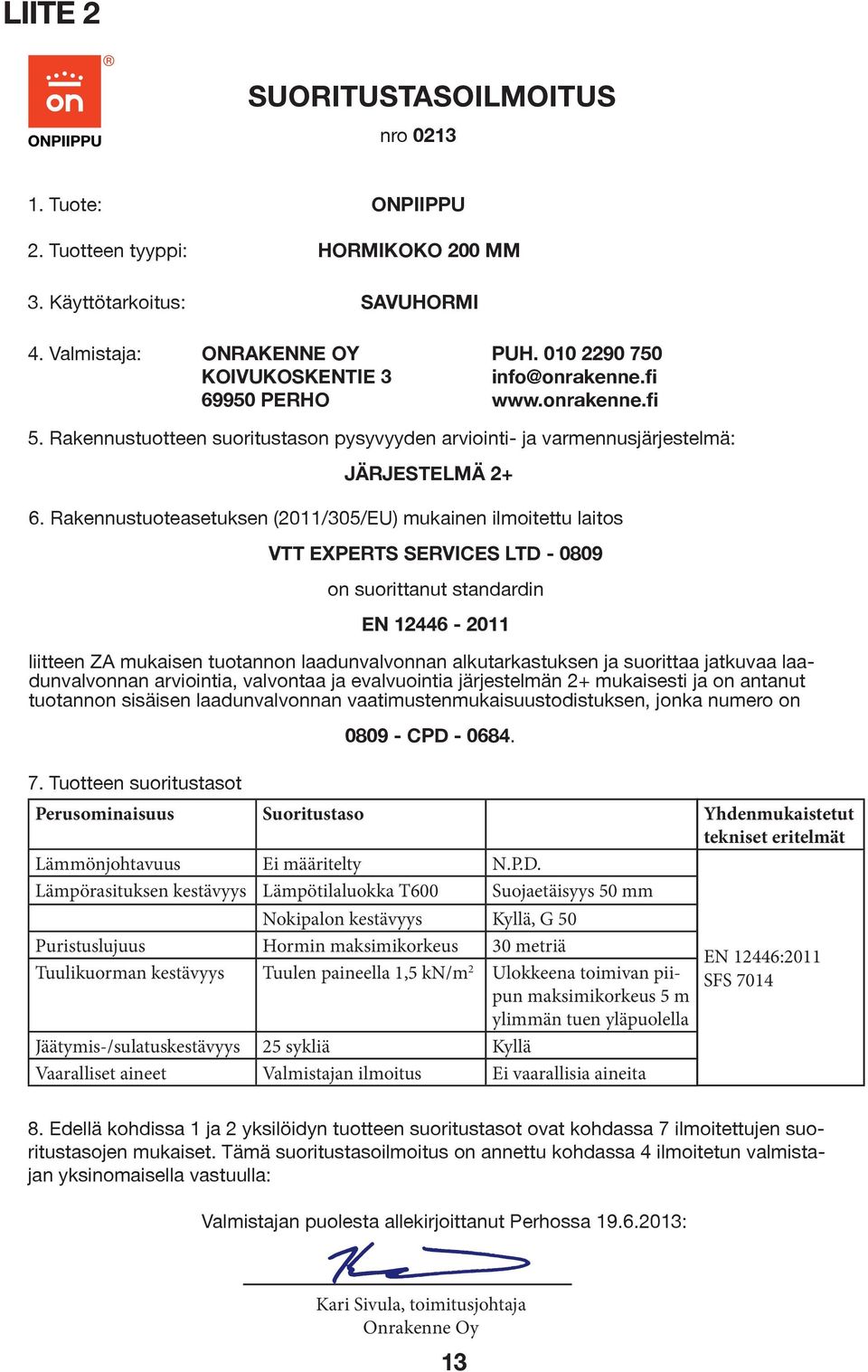 Rakennustuoteasetuksen (2011/305/EU) mukainen ilmoitettu laitos VTT EXPERTS SERVICES LTD - 0809 on suorittanut standardin EN 12446-2011 liitteen ZA mukaisen tuotannon laadunvalvonnan alkutarkastuksen