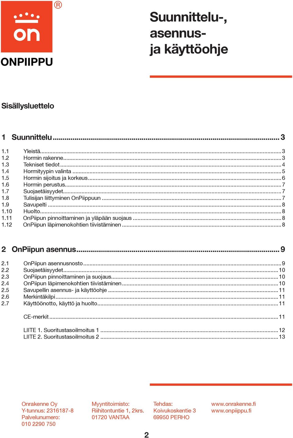 ..8 2 OnPiipun asennus... 9 2.1 OnPiipun asennusnosto...9 2.2 Suojaetäisyydet...10 2.3 OnPiipun pinnoittaminen ja suojaus...10 2.4 OnPiipun läpimenokohtien tiivistäminen...10 2.5 Savupellin asennus- ja käyttöohje.