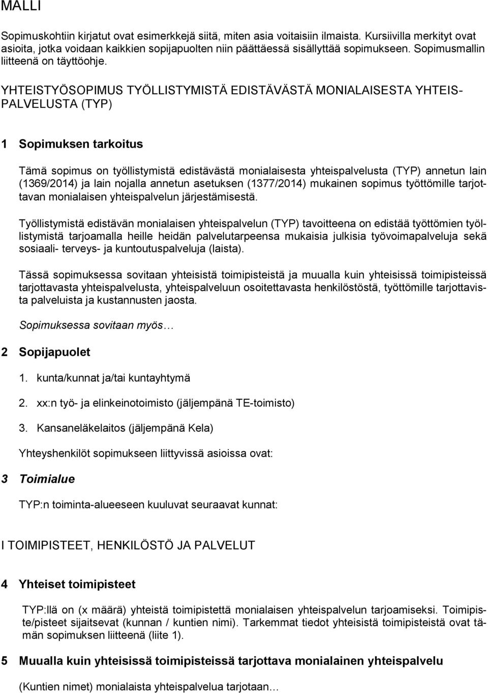 YHTEISTYÖSOPIMUS TYÖLLISTYMISTÄ EDISTÄVÄSTÄ MONIALAISESTA YHTEIS- PALVELUSTA (TYP) 1 Sopimuksen tarkoitus Tämä sopimus on työllistymistä edistävästä monialaisesta yhteispalvelusta (TYP) annetun lain