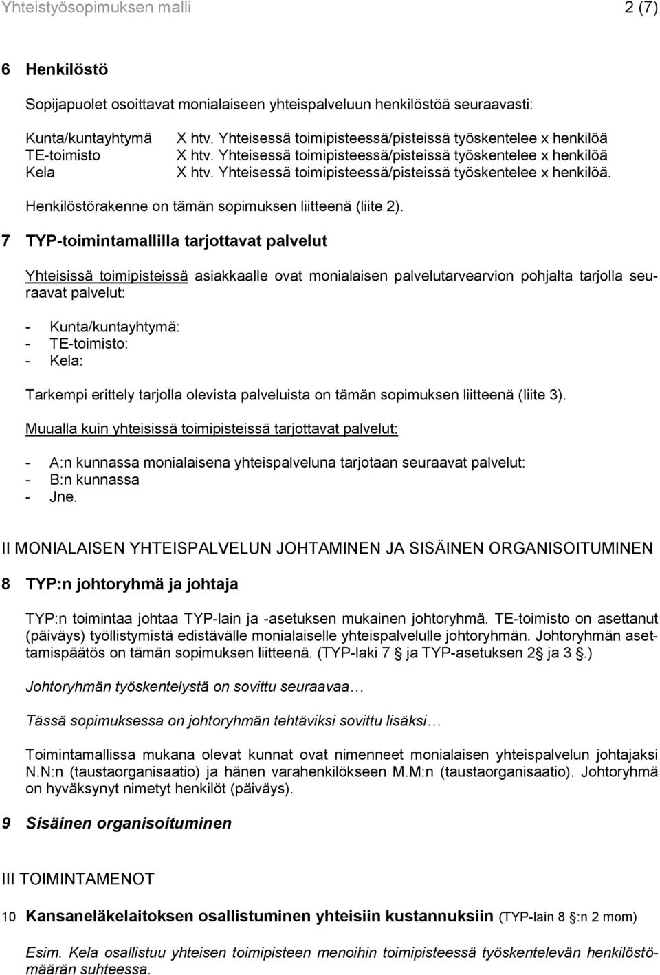 7 TYP-toimintamallilla tarjottavat palvelut Yhteisissä toimipisteissä asiakkaalle ovat monialaisen palvelutarvearvion pohjalta tarjolla seuraavat palvelut: - Kunta/kuntayhtymä: - TE-toimisto: - Kela: