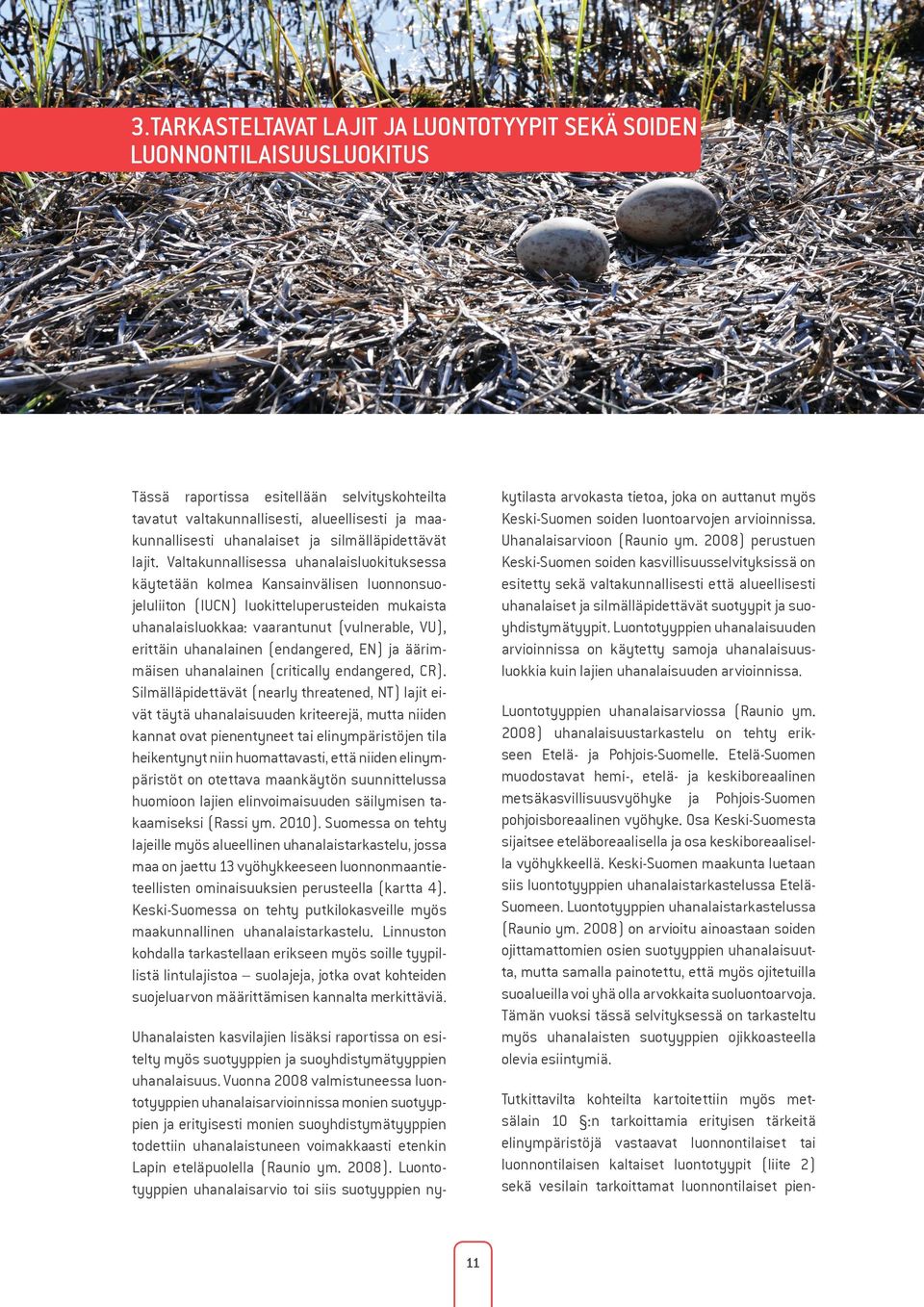 Valtakunnallisessa uhanalaisluokituksessa käytetään kolmea Kansainvälisen luonnonsuojeluliiton (IUCN) luokitteluperusteiden mukaista uhanalaisluokkaa: vaarantunut (vulnerable, ), erittäin uhanalainen