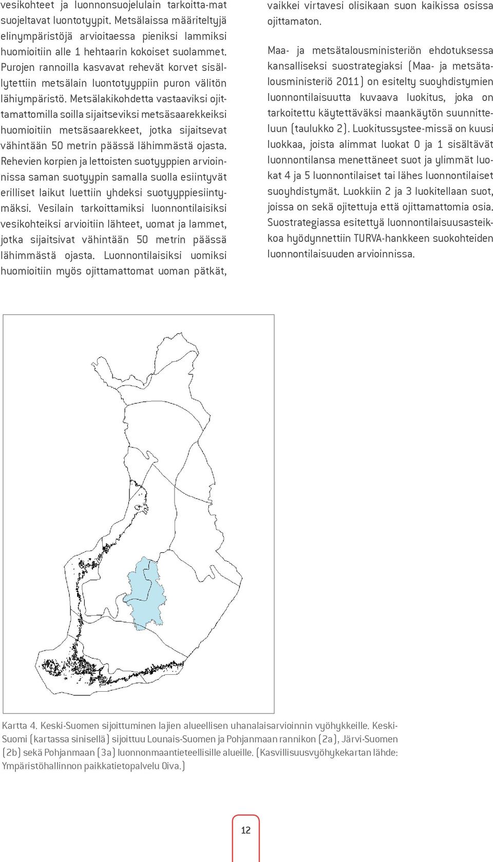 Metsälakikohdetta vastaaviksi ojittamattomilla soilla sijaitseviksi metsäsaarekkeiksi huomioitiin metsäsaarekkeet, jotka sijaitsevat vähintään 50 metrin päässä lähimmästä ojasta.