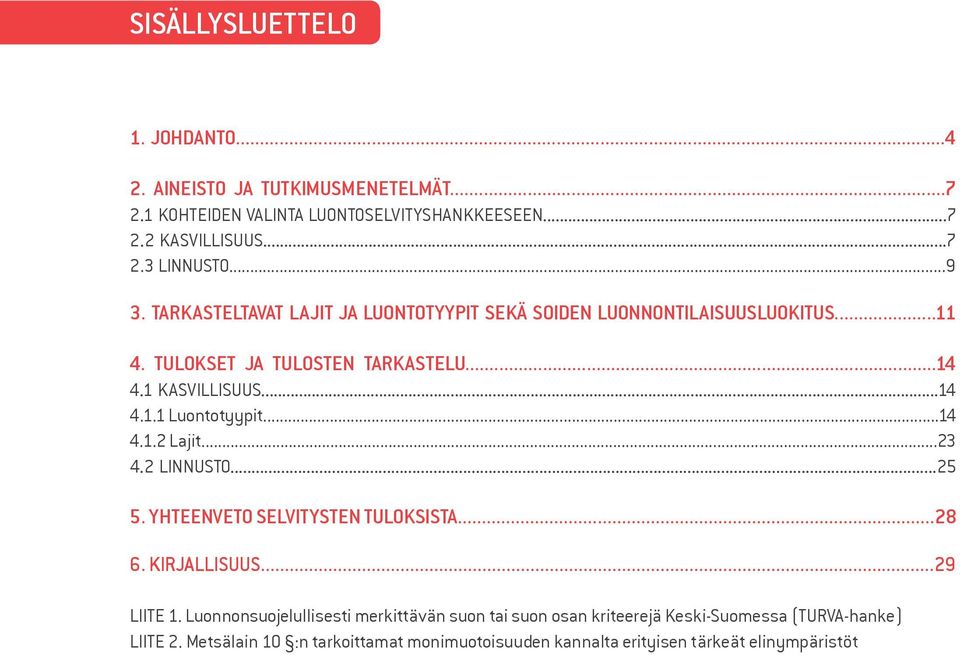 ..4 4..2 Lajit...23 4.2 LINNUSTO...25 5. YHTEENVETO SELVITYSTEN TULOKSISTA...28 6. KIRJALLISUUS...29 LIITE.