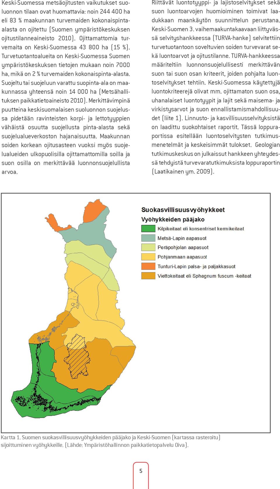 Turvetuotantoalueita on Keski-Suomessa Suomen ympäristökeskuksen tietojen mukaan noin 7000 ha, mikä on 2 % turvemaiden kokonaispinta-alasta.