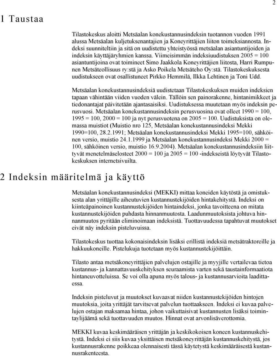 Viimeisimmän indeksiuudistuksen 2005 = 100 asiantuntijoina ovat toimineet Simo Jaakkola Koneyrittäjien liitosta, Harri Rumpunen Metsäteollisuus ry:stä ja Asko Poikela Metsäteho Oy:stä.