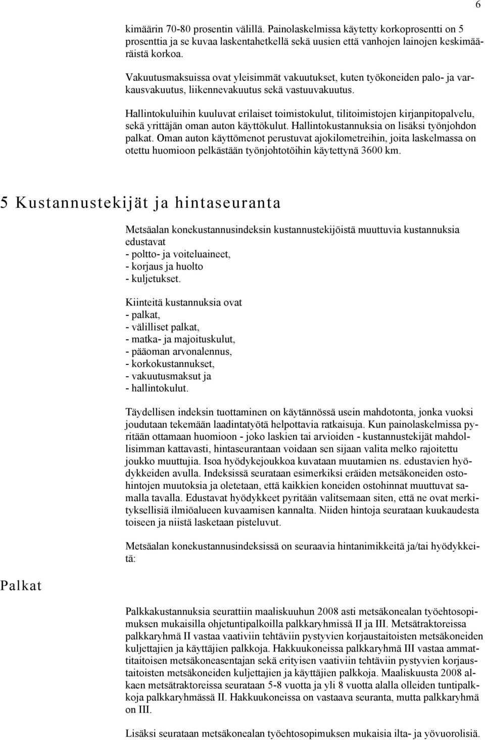 Hallintokuluihin kuuluvat erilaiset toimistokulut, tilitoimistojen kirjanpitopalvelu, sekä yrittäjän oman auton käyttökulut. Hallintokustannuksia on lisäksi työnjohdon palkat.