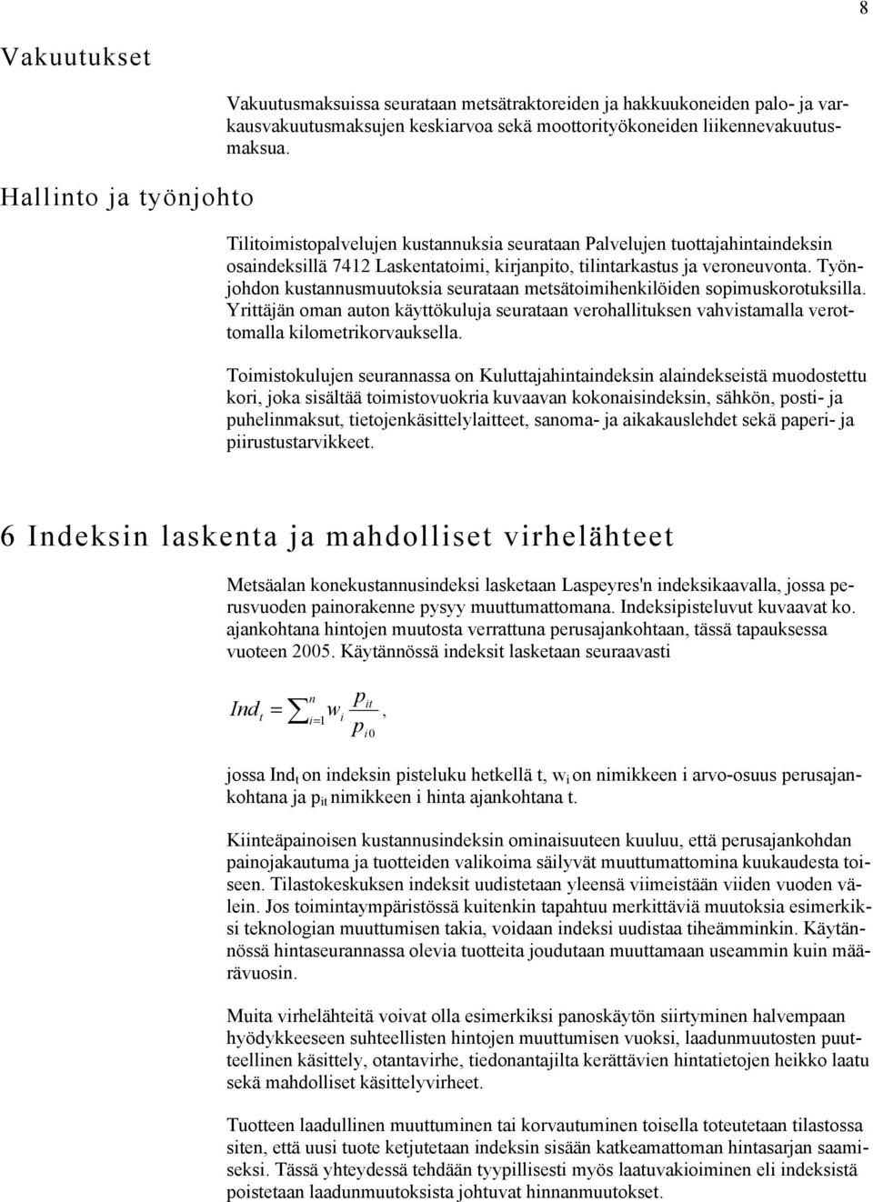 Työnjohdon kustannusmuutoksia seurataan metsätoimihenkilöiden sopimuskorotuksilla. Yrittäjän oman auton käyttökuluja seurataan verohallituksen vahvistamalla verottomalla kilometrikorvauksella.