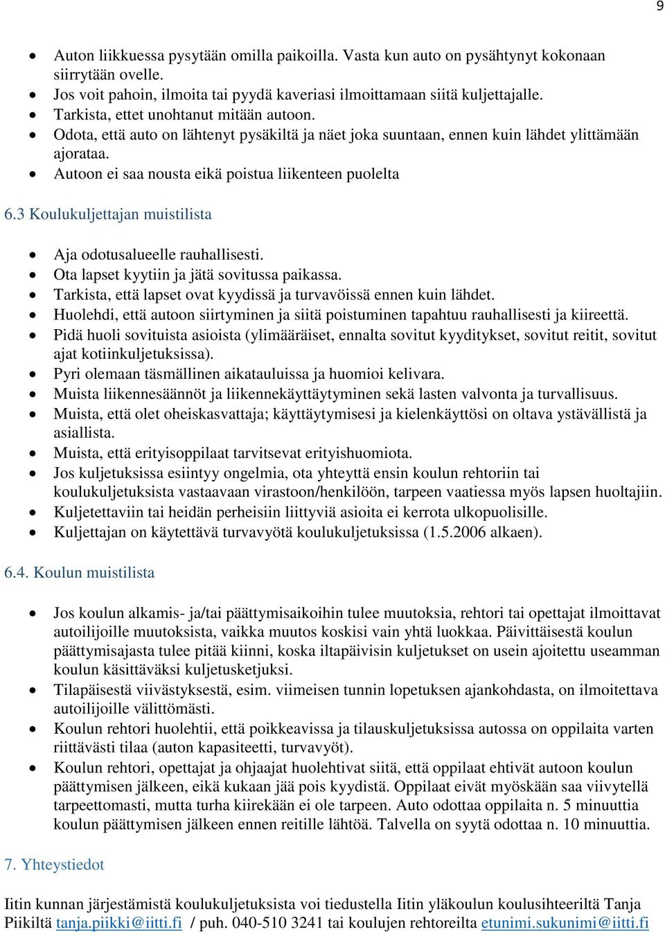 3 Koulukuljettajan muistilista Aja odotusalueelle rauhallisesti. Ota lapset kyytiin ja jätä sovitussa paikassa. Tarkista, että lapset ovat kyydissä ja turvavöissä ennen kuin lähdet.