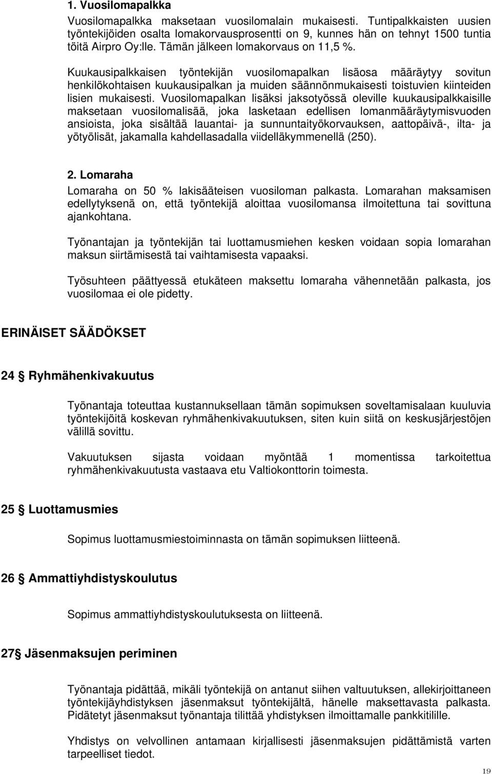 Kuukausipalkkaisen työntekijän vuosilomapalkan lisäosa määräytyy sovitun henkilökohtaisen kuukausipalkan ja muiden säännönmukaisesti toistuvien kiinteiden lisien mukaisesti.