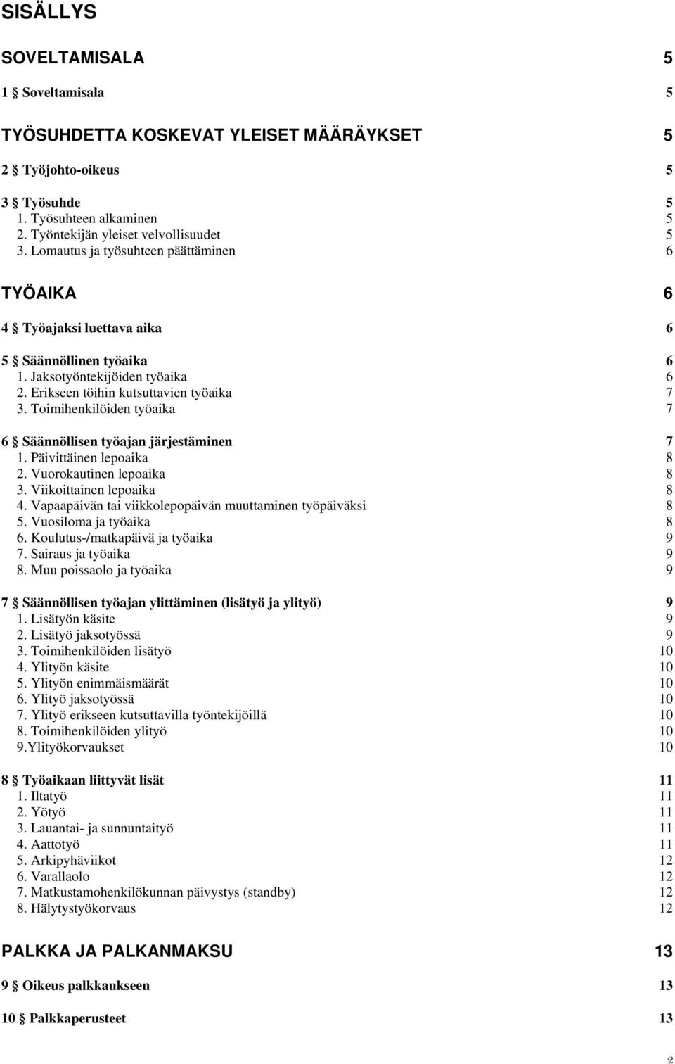 Toimihenkilöiden työaika 7 6 Säännöllisen työajan järjestäminen 7 1. Päivittäinen lepoaika 8 2. Vuorokautinen lepoaika 8 3. Viikoittainen lepoaika 8 4.