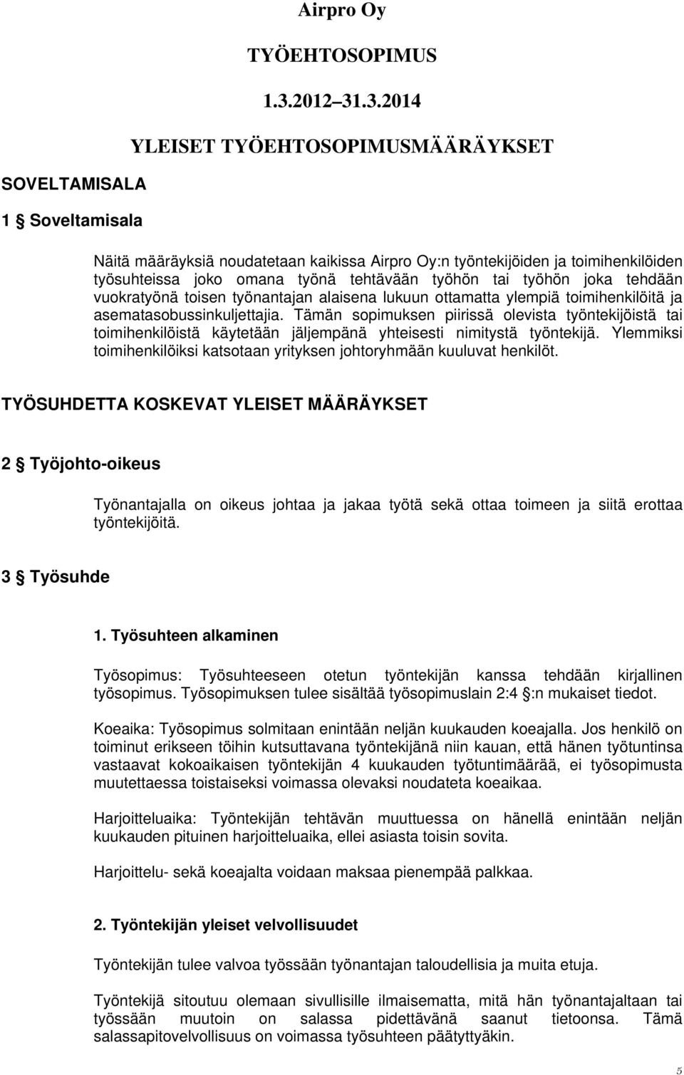 .3.2014 YLEISET TYÖEHTOSOPIMUSMÄÄRÄYKSET Näitä määräyksiä noudatetaan kaikissa Airpro Oy:n työntekijöiden ja toimihenkilöiden työsuhteissa joko omana työnä tehtävään työhön tai työhön joka tehdään