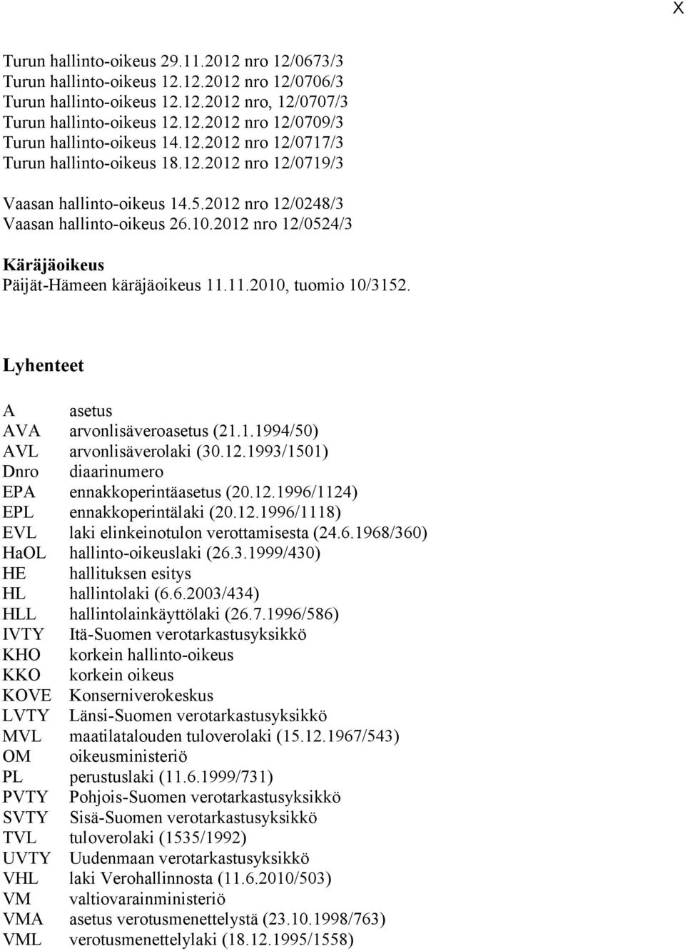 2012 nro 12/0524/3 Käräjäoikeus Päijät-Hämeen käräjäoikeus 11.11.2010, tuomio 10/3152. Lyhenteet A asetus AVA arvonlisäveroasetus (21.1.1994/50) AVL arvonlisäverolaki (30.12.1993/1501) Dnro diaarinumero EPA ennakkoperintäasetus (20.