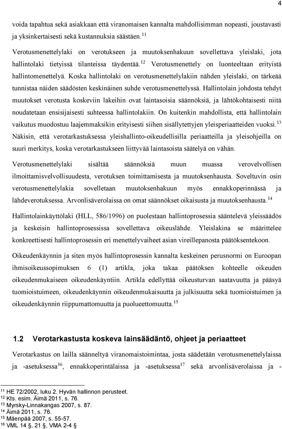 Koska hallintolaki on verotusmenettelylakiin nähden yleislaki, on tärkeää tunnistaa näiden säädösten keskinäinen suhde verotusmenettelyssä.