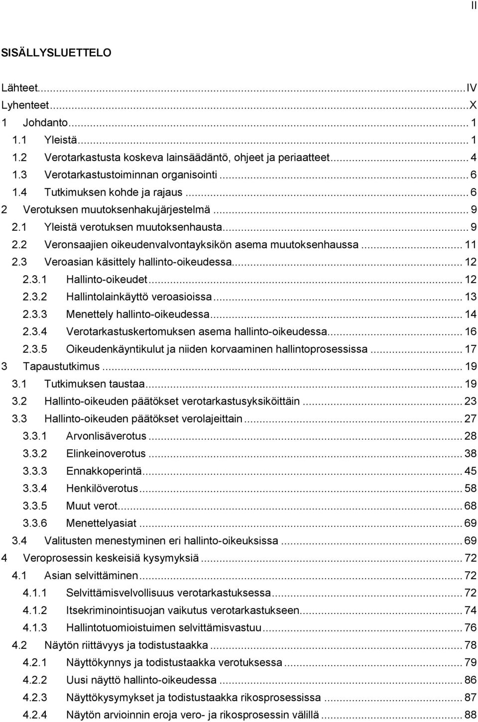 3 Veroasian käsittely hallinto-oikeudessa... 12 2.3.1 Hallinto-oikeudet... 12 2.3.2 Hallintolainkäyttö veroasioissa... 13 2.3.3 Menettely hallinto-oikeudessa... 14 2.3.4 Verotarkastuskertomuksen asema hallinto-oikeudessa.