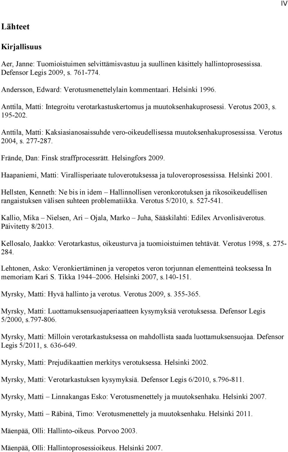 Verotus 2004, s. 277-287. Frände, Dan: Finsk straffprocessrätt. Helsingfors 2009. Haapaniemi, Matti: Virallisperiaate tuloverotuksessa ja tuloveroprosessissa. Helsinki 2001.