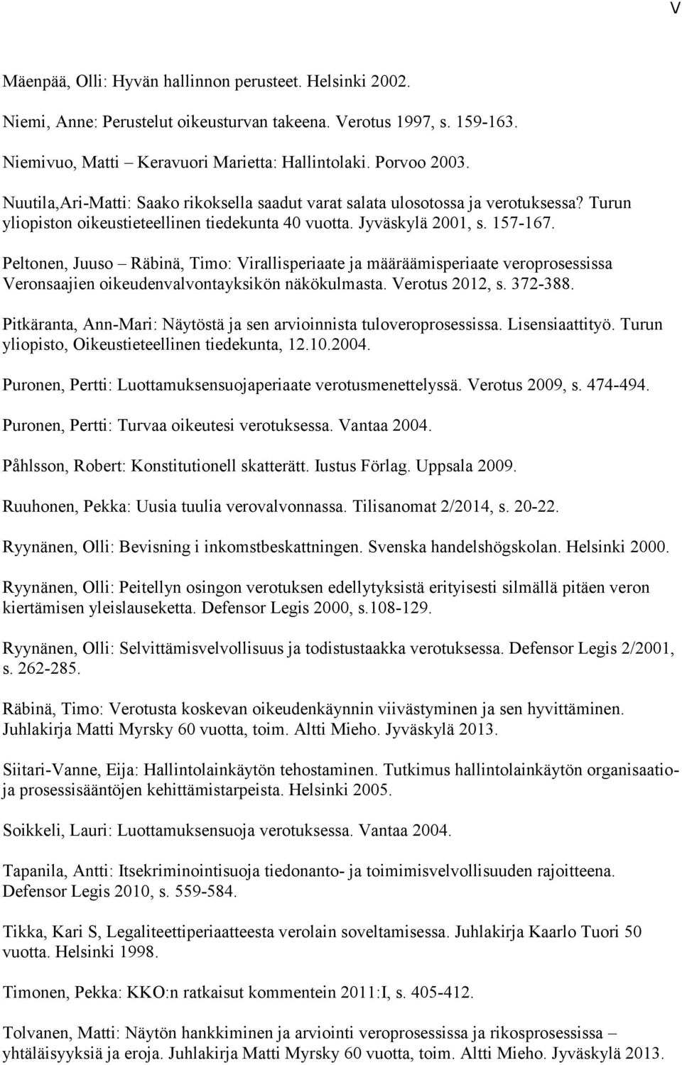 Peltonen, Juuso Räbinä, Timo: Virallisperiaate ja määräämisperiaate veroprosessissa Veronsaajien oikeudenvalvontayksikön näkökulmasta. Verotus 2012, s. 372-388.