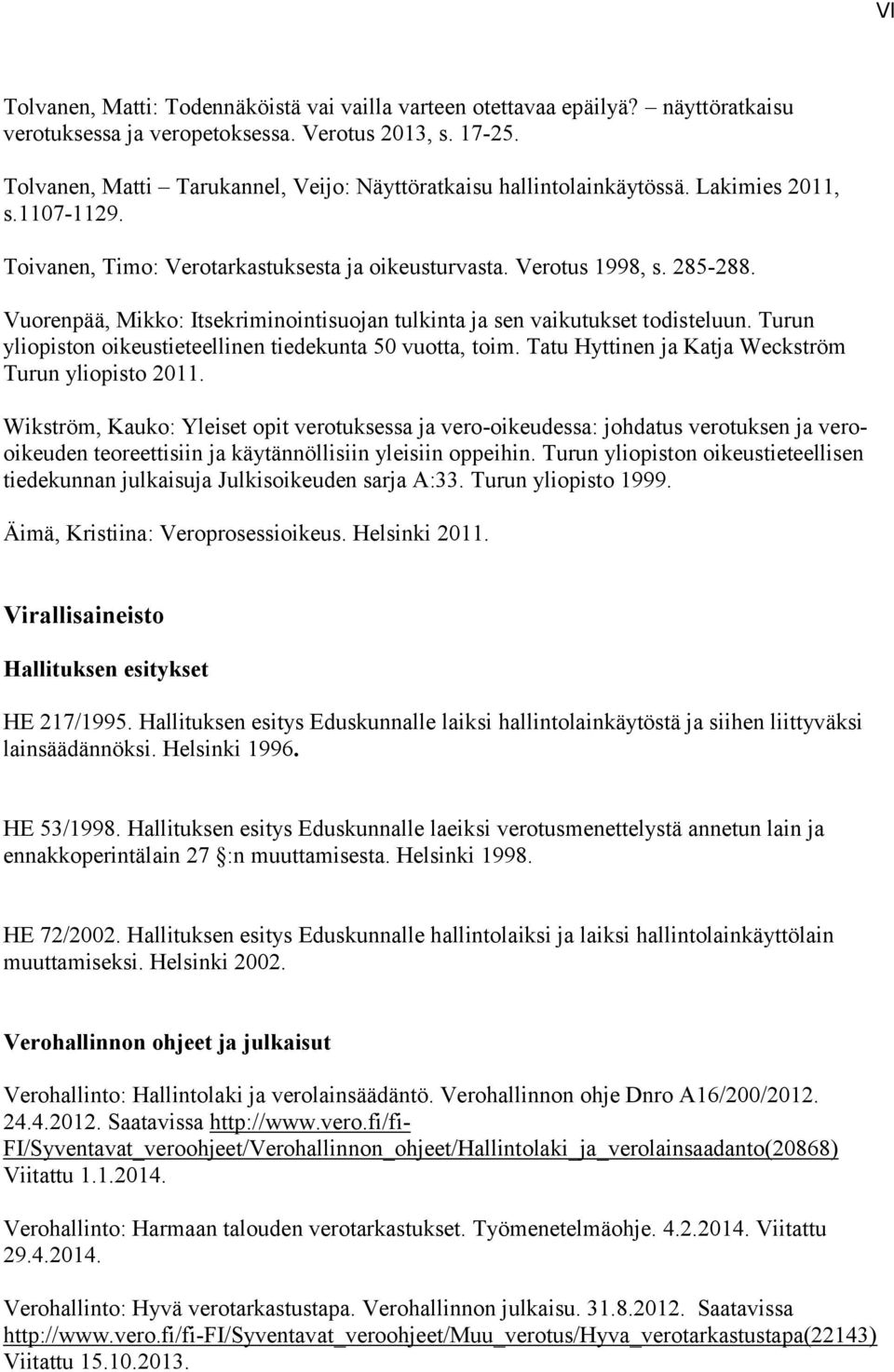 Vuorenpää, Mikko: Itsekriminointisuojan tulkinta ja sen vaikutukset todisteluun. Turun yliopiston oikeustieteellinen tiedekunta 50 vuotta, toim. Tatu Hyttinen ja Katja Weckström Turun yliopisto 2011.