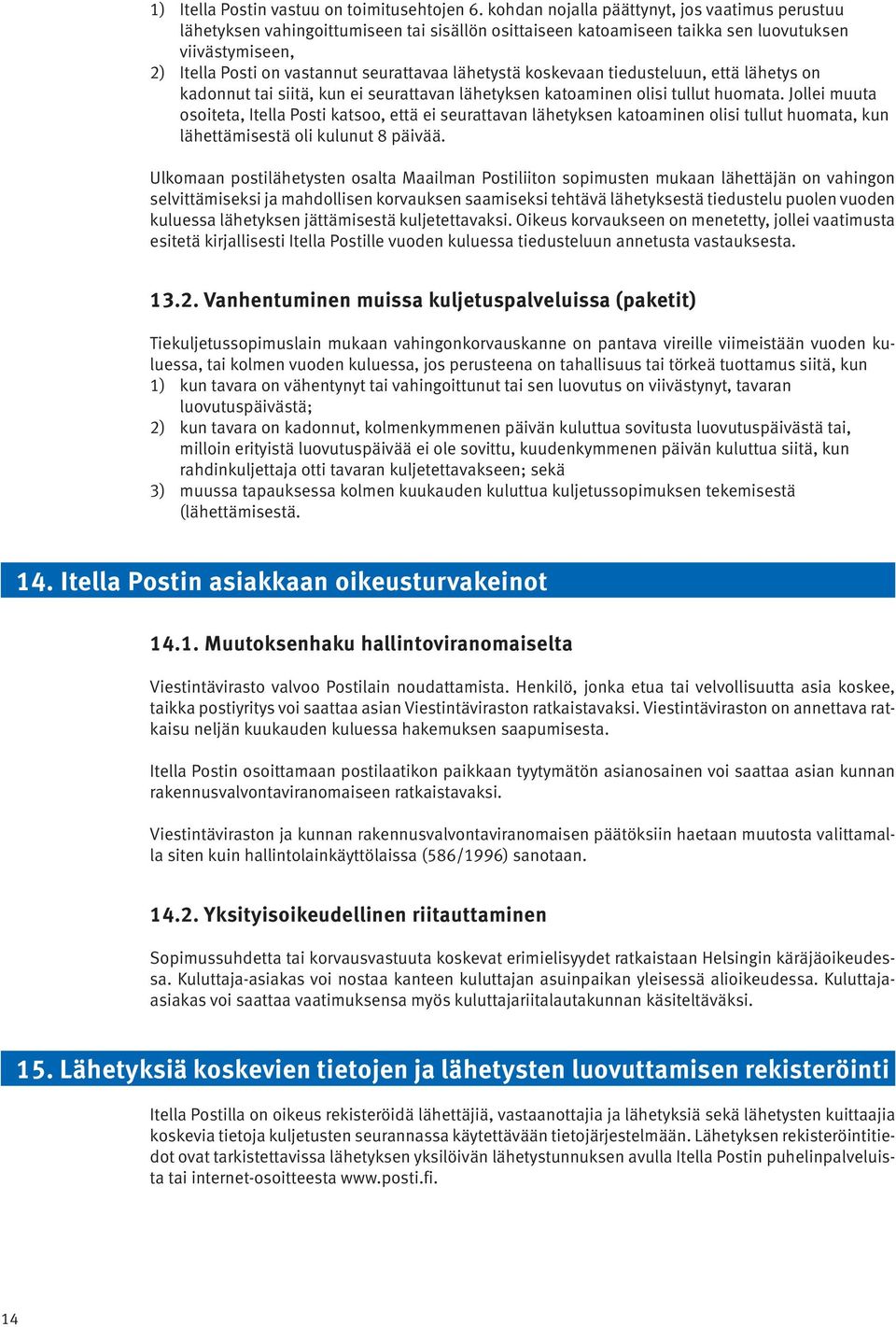 lähetystä koskevaan tiedusteluun, että lähetys on kadonnut tai siitä, kun ei seurattavan lähetyksen katoaminen olisi tullut huomata.