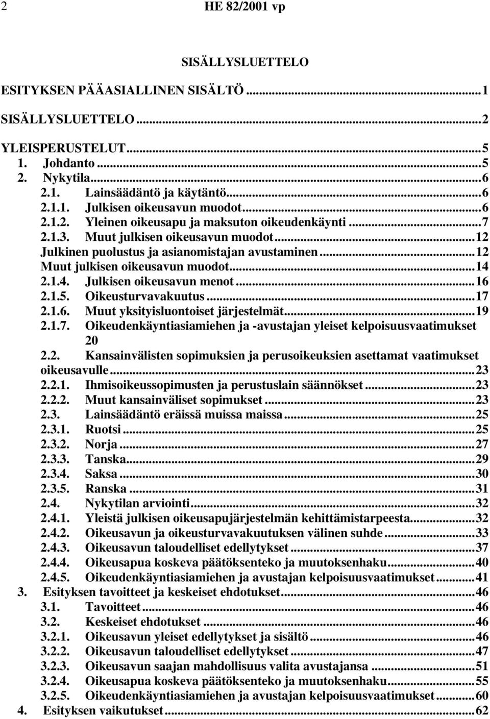 Oikeusturvavakuutus...17 2.1.6. Muut yksityisluontoiset järjestelmät...19 2.1.7. Oikeudenkäyntiasiamiehen ja -avustajan yleiset kelpoisuusvaatimukset 20 2.2. Kansainvälisten sopimuksien ja perusoikeuksien asettamat vaatimukset oikeusavulle.