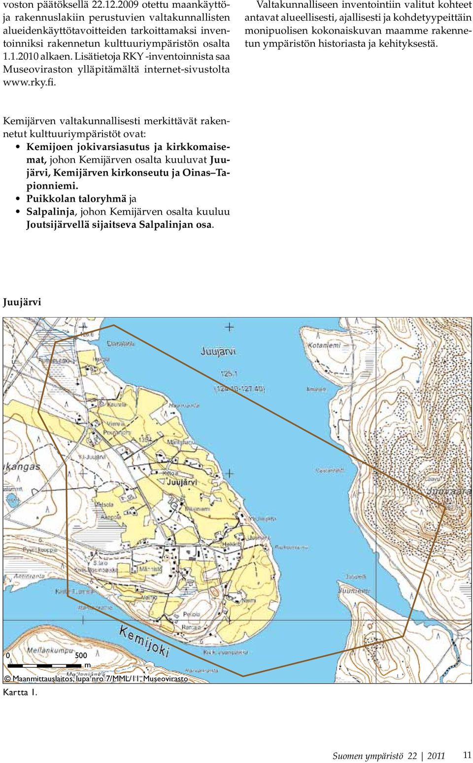 Valtakunnalliseen inventointiin valitut kohteet antavat alueellisesti, ajallisesti ja kohdetyypeittäin monipuolisen kokonaiskuvan maamme rakennetun ympäristön historiasta ja kehityksestä.