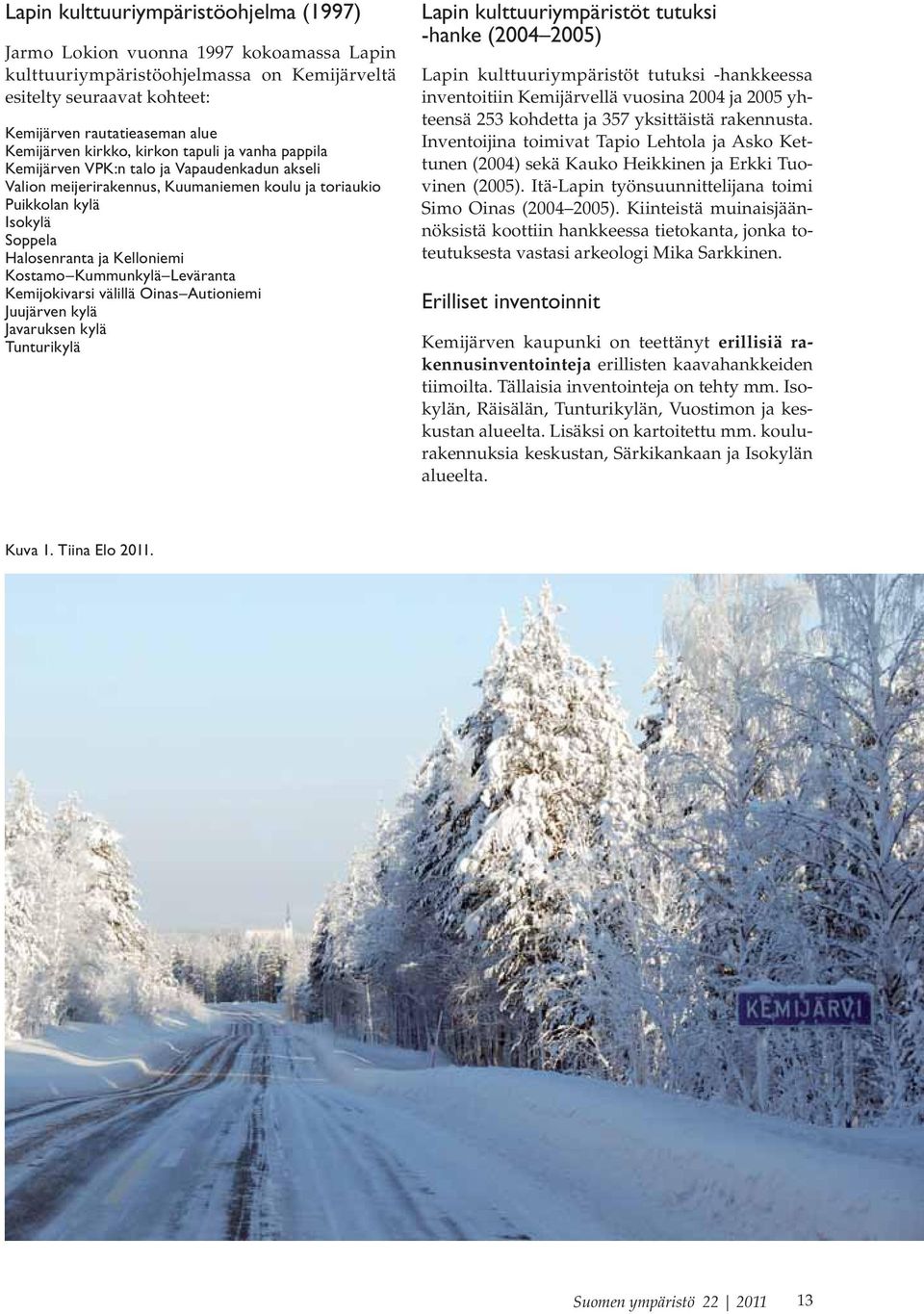 Kostamo Kummunkylä Leväranta Kemijokivarsi välillä Oinas Autioniemi Juujärven kylä Javaruksen kylä Tunturikylä Lapin kulttuuriympäristöt tutuksi -hanke (2004 2005) Lapin kulttuuriympäristöt tutuksi